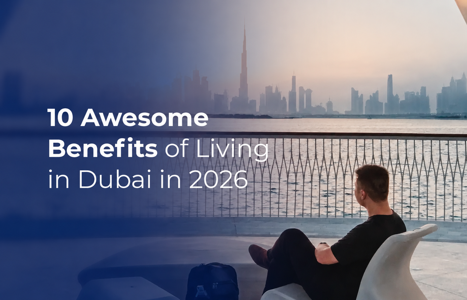 10 Awesome Benefits of Living in Dubai in 2026