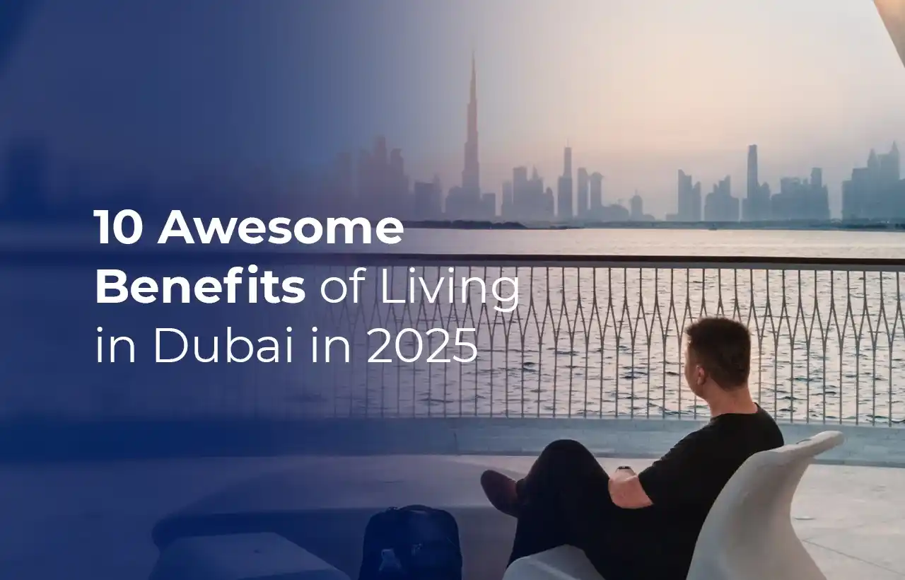 10 Awesome Benefits of Living in Dubai in 2025