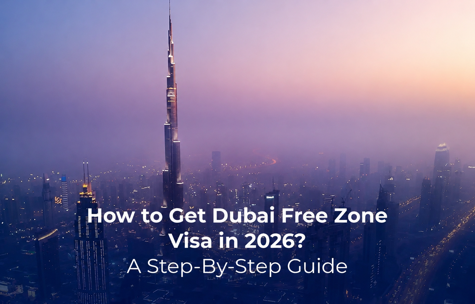 How to Get Dubai Free Zone Visa in 2026? A Step-By-Step Guide